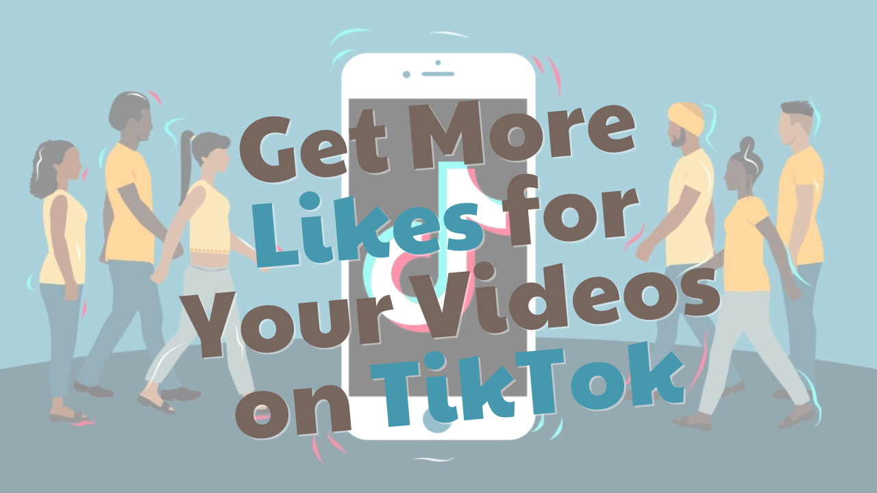 How to Get More Likes for Your Videos on TikTok Platform?